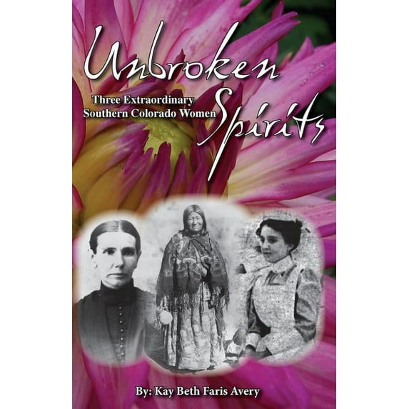 Unbroken Spirits: Three Extraordinary Southern Colorado Women (Paperback)