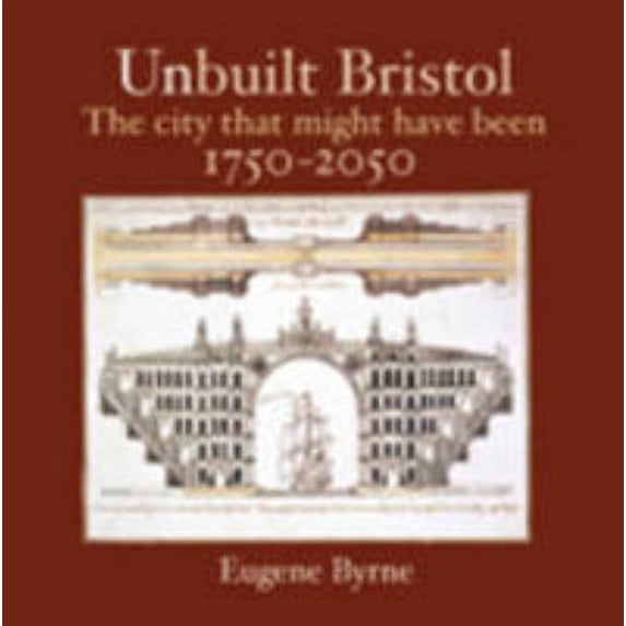 Pre-Owned Unbuilt Bristol: the city that might have been: 1750-2050 (Paperback) 1908326271 9781908326270