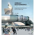 thumbnail image 1 of Unbuilt Masterworks of the 21st Century : Inspirational Architecture for the Digital Age (Hardcover), 1 of 1