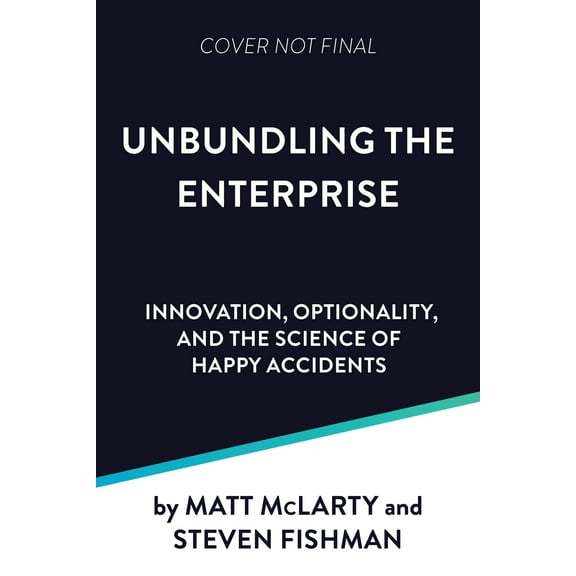 Unbundling the Enterprise : Innovation, Optionality, and the Science of Happy Accidents (Paperback)