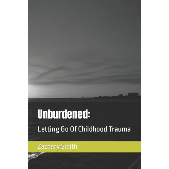 Unburdened : Letting Go Of Childhood Trauma (Paperback)