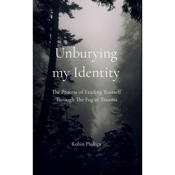Unburying My Identity The Process of Finding Yourself Through The Fog of Trauma, (Paperback)