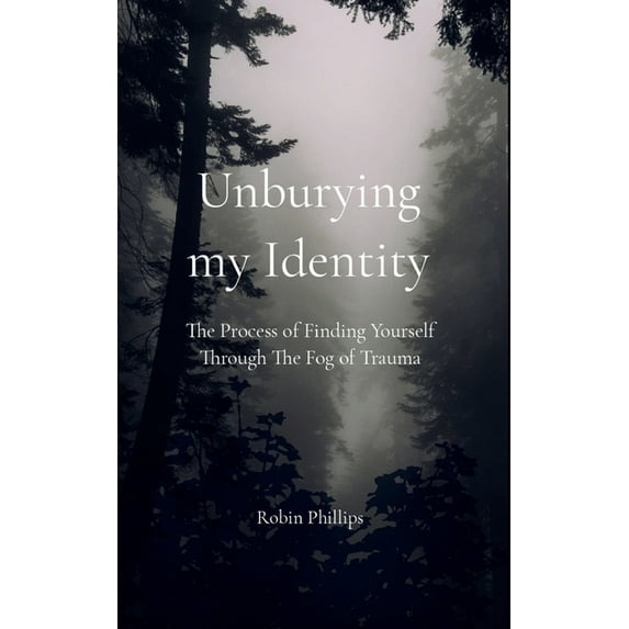 Unburying My Identity The Process of Finding Yourself Through The Fog of Trauma, (Paperback)