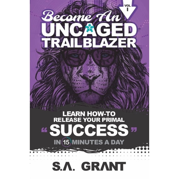 Uncaged Trailblazer: Become an Uncaged Trailblazer: Learn How To Release Your Primal Success In 15 Minutes A Day: Volume 1 (Paperback)