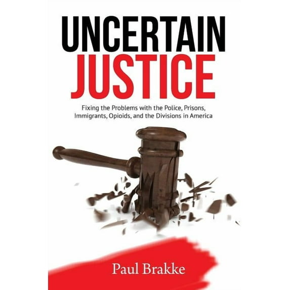 Uncertain Justice: Fixing the Problems with the Police, Prisons, Immigrants, Opioids, and the Divisions in America, (Paperback)