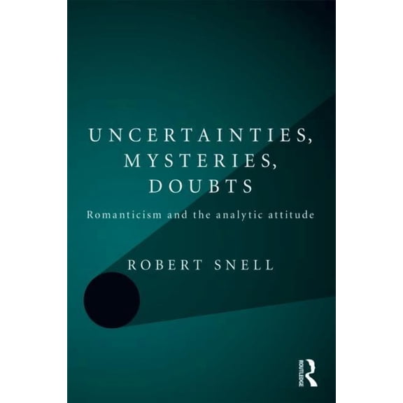 Uncertainties, Mysteries, Doubts: Romanticism and the analytic attitude, (Paperback)
