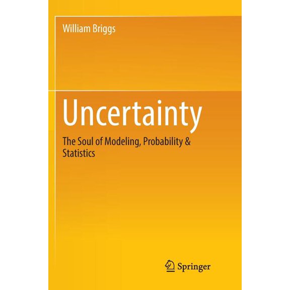 Uncertainty: The Soul of Modeling, Probability & Statistics, (Paperback)