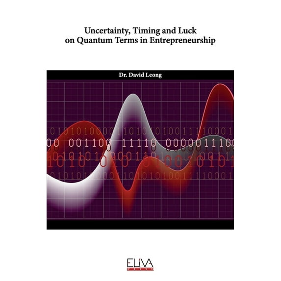 Uncertainty, Timing and Luck on Quantum Terms in Entrepreneurship (Paperback) by David Leong
