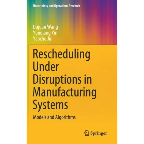 Uncertainty and Operations Research Rescheduling Under Disruptions in Manufacturing Systems: Models and Algorithms, (Hardcover)