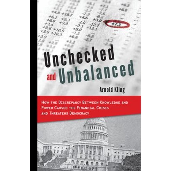 Pre-Owned Unchecked and Unbalanced: How the Discrepancy Between Knowledge and Power Caused the Financial (Hardcover) by Arnold Kling