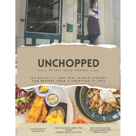 Unchopped by Justin Jennings: No BULLS#*T, Just real-world stories and recipes from a champion TV chef, (Paperback)