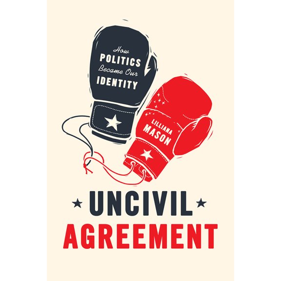 Uncivil Agreement: How Politics Became Our Identity, (Paperback)