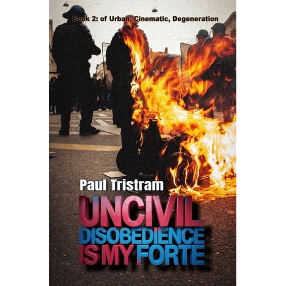 Urban, Cinematic, Degeneration Uncivil Disobedience Is My Forte: Poems From The War Room, Book 2, (Paperback)