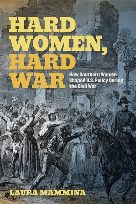 Uncivil Wars Hard Women, Hard War: How Southern Women Shaped U.S. Policy During the Civil War, (Paperback)