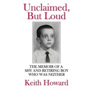 Unclaimed, But Loud The Memoir of a Shy and Retiring Boy Who Was Neither, Paperback