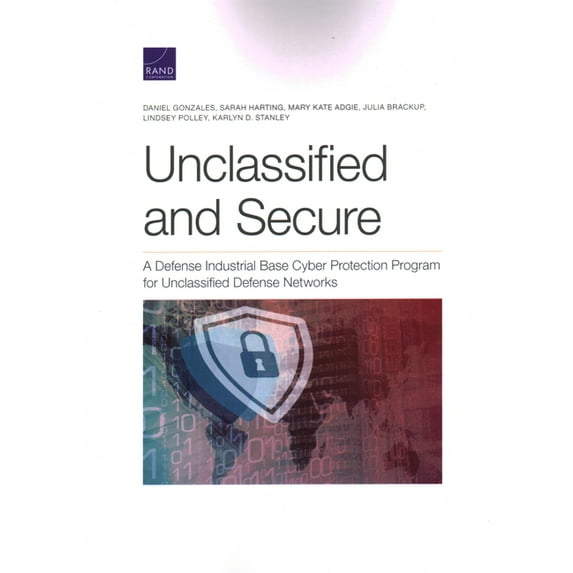 Unclassified and Secure: A Defense Industrial Base Cyber Protection Program for Unclassified Defense Networks, (Paperback)