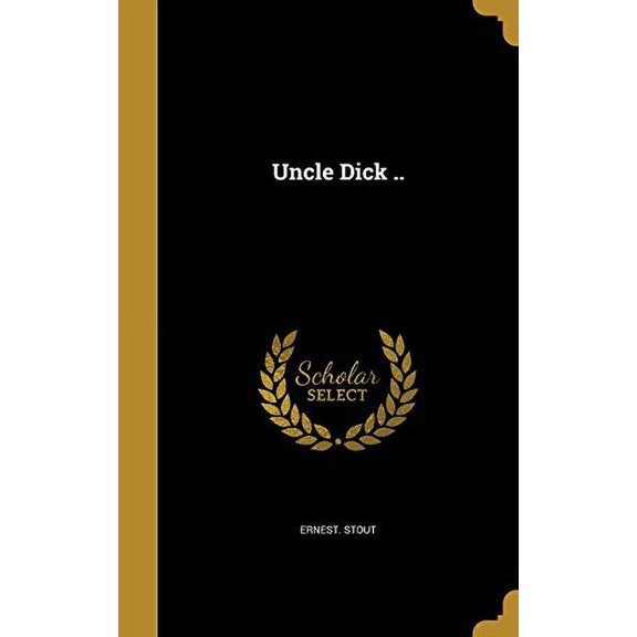 Uncle Dick . Hardcover 1363774743 9781363774746 Ernest Stout