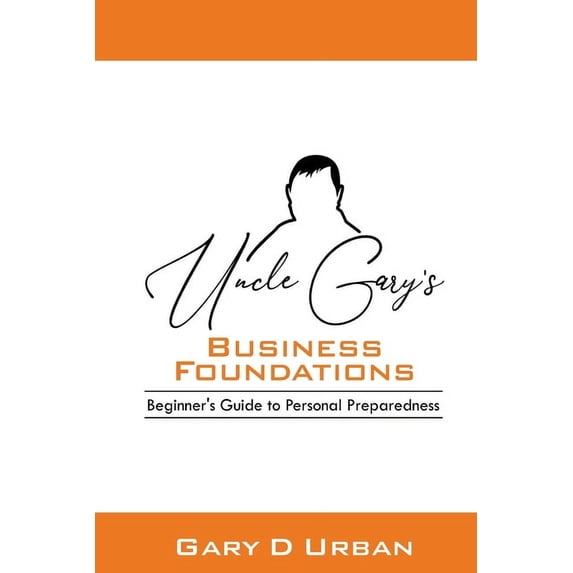 Uncle Gary's - Business Foundations: : Beginner's Guide to Personal Preparedness, (Paperback)