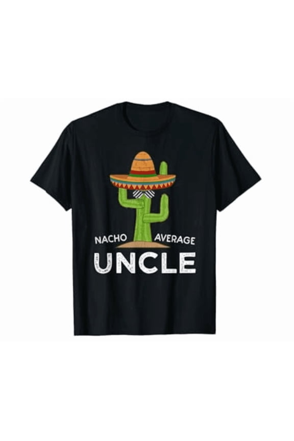 Uncle Gifts, Funny Saying Nacho Average Uncle Shirt Hot Trending Shirt, Vintage Birthday Gift
