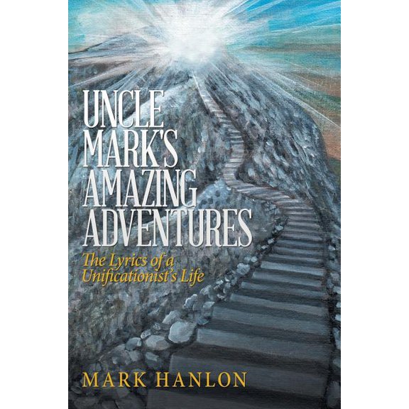 Uncle Mark's Amazing Adventures: The Lyrics of a Unificationist'S Life, (Paperback)