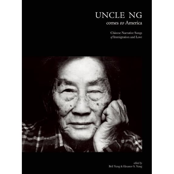 Uncle Ng Comes to America : Chinese Narrative Songs of Immigration and Love