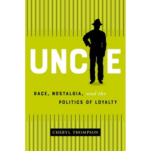 Uncle: Race, Nostalgia, and the Politics of Loyalty (Paperback) by Cheryl Thompson