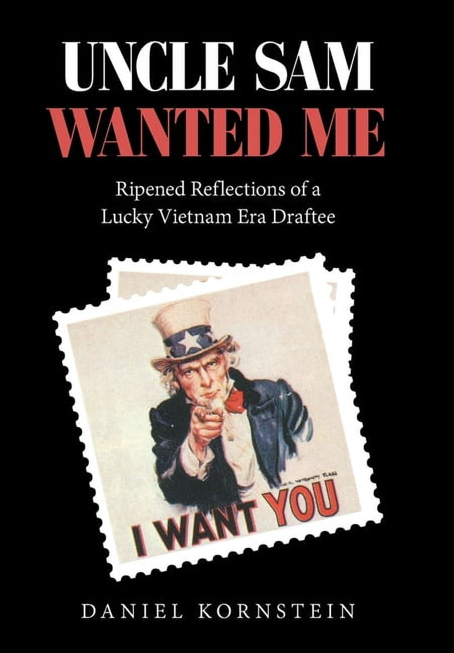 Uncle Sam Wanted Me: Ripened Reflections of a Lucky Vietnam Era Draftee, (Hardcover)