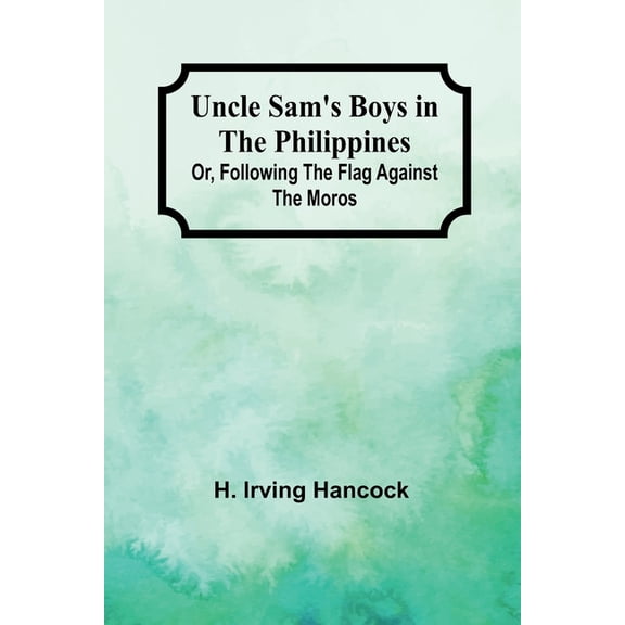 Uncle Sam's Boys in the Philippines; Or, Following the Flag against the Moros, (Paperback)