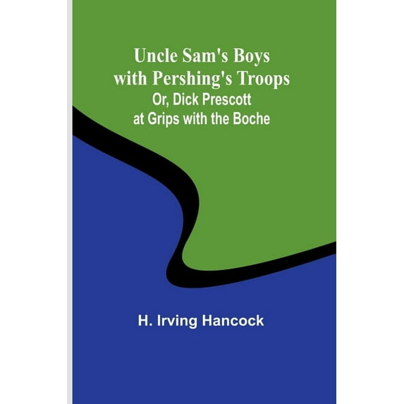 Uncle Sam's Boys with Pershing's Troops; Or, Dick Prescott at Grips with the Boche, (Paperback)
