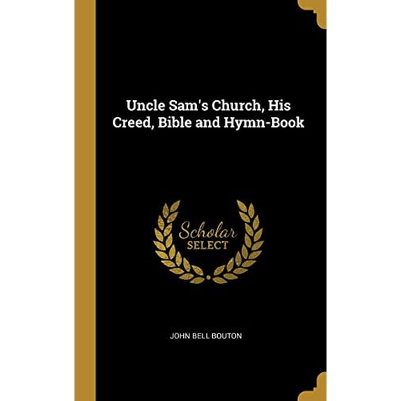 Uncle Sams Church, His Creed, Bible and Hymn-Book Hardcover 0530793784 9780530793788 John Bell Bouton