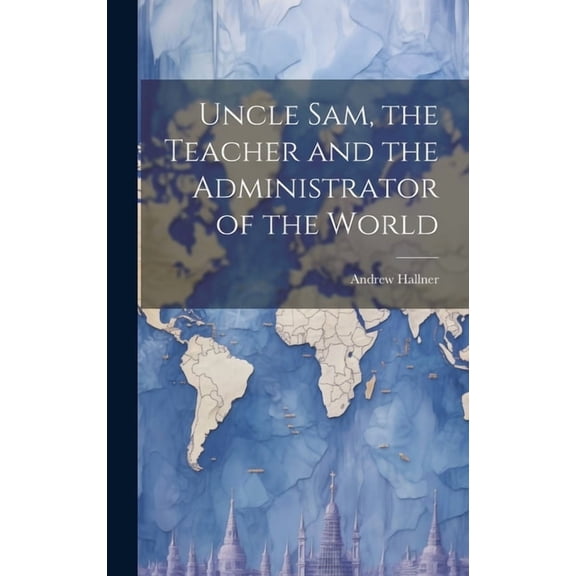Uncle Sam, the Teacher and the Administrator of the World (Hardcover)
