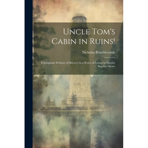 Uncle Tom's Cabin in Ruins!: Triumphant Defence of Slavery! in a Series of Letters to Harriet Beecher Stowe (Paperback)