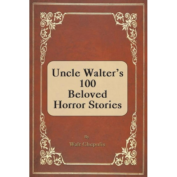 Uncle Walter's 100 Beloved Horror Stories, (Paperback)