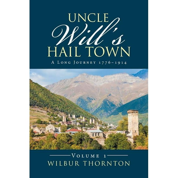 Uncle Will's Hail Town: A Long Journey 1776-1914, (Paperback)