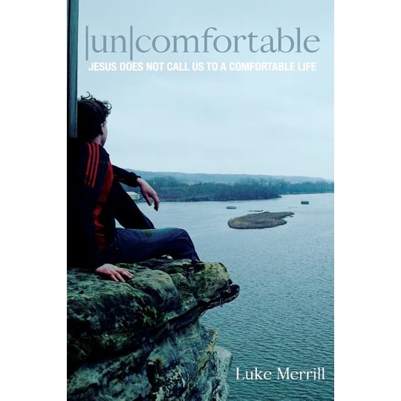 Uncomfortable: Jesus Does Not Call Us to a Comfortable Life Paperback 1721655522 9781721655526 Luke Merrill