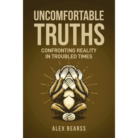 Uncomfortable Truths: Confronting Reality in Troubled Times, (Paperback)