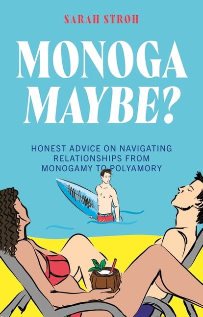 Monogamaybe?: Honest Advice on Navigating Relationships from Monogamy to Polyamory, (Paperback)