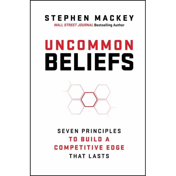 Uncommon Beliefs: Seven Principles to Build a Competitive Edge That Lasts, (Hardcover)
