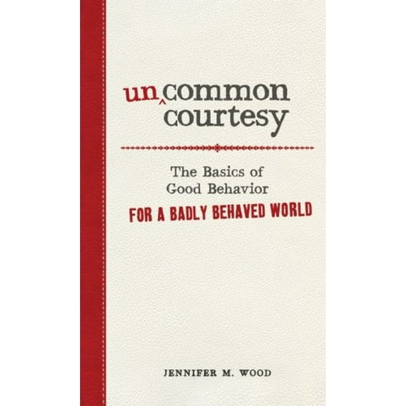 Pre-Owned Uncommon Courtesy: The Basics of Good Behavior for a Badly Behaved World (Paperback) 1440512035 9781440512032