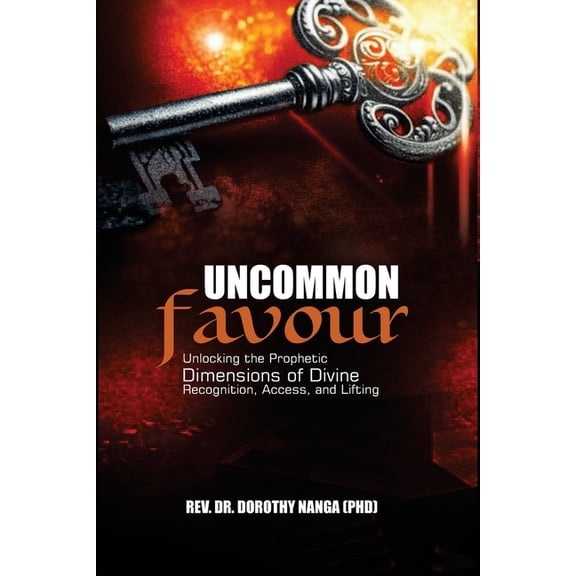 Uncommon Favour: (Unlocking the Prophetic Dimensions of Divine Recognition, Access, and Lifting), (Paperback)