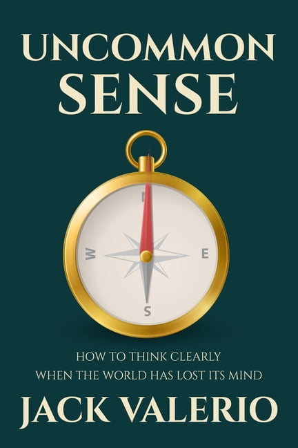 Uncommon Sense: How to Think Clearly When the World Has Lost Its Mind, (Paperback)
