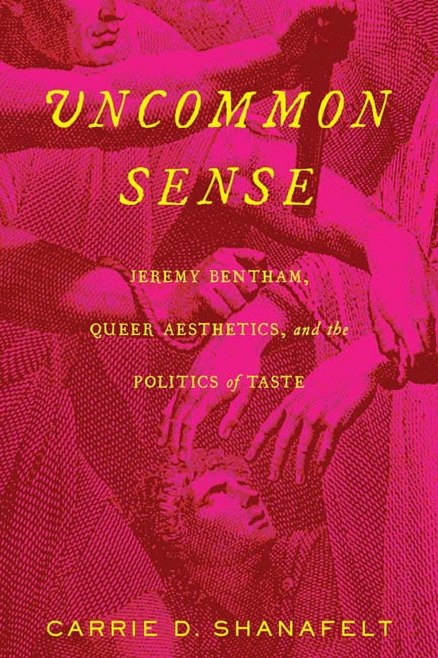 Uncommon Sense : Jeremy Bentham, Queer Aesthetics, and the Politics of Taste (Hardcover)