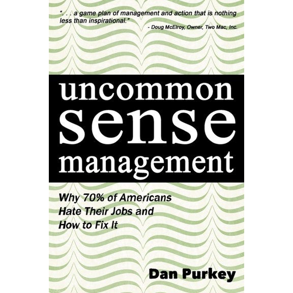 Uncommon Sense Management: Why 70% of Americans Hate Their Jobs and How to Fix It, (Paperback)