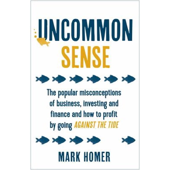 Pre-Owned Uncommon Sense: The popular misconceptions of business, investing and finance and how to (Paperback 9781473657687) by Mark Homer