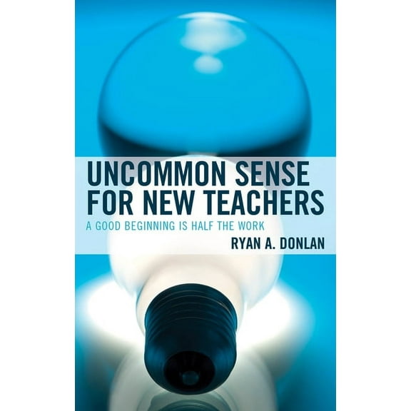 Uncommon Sense for New Teachers: A Good Beginning Is Half the Work, (Paperback)