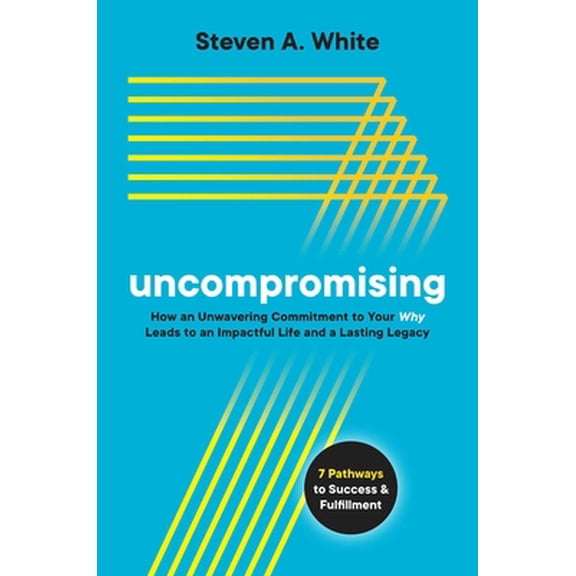 Pre-Owned Uncompromising: How an Unwavering Commitment to Your Why Leads to an Impactful Life and a Lasting Legacy (Hardcover) 1637582390 9781637582398