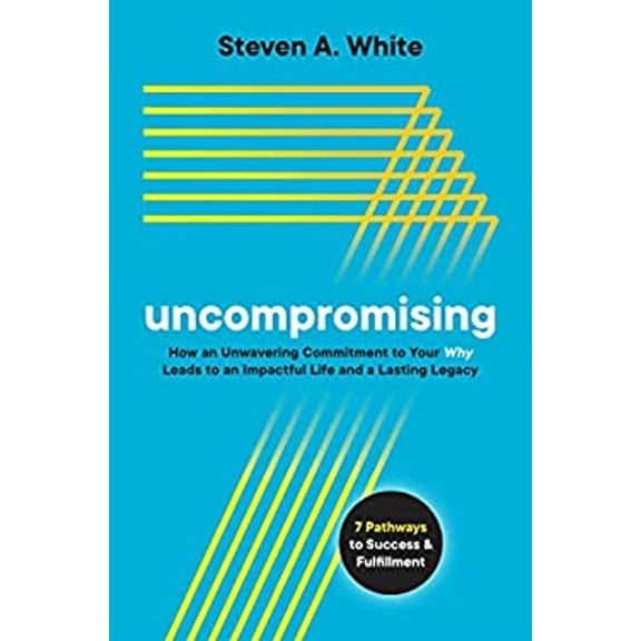 Pre-Owned Uncompromising: How an Unwavering Commitment to Your Why Leads to an Impactful Life and a Lasting Legacy (Hardcover) 1637582390 9781637582398