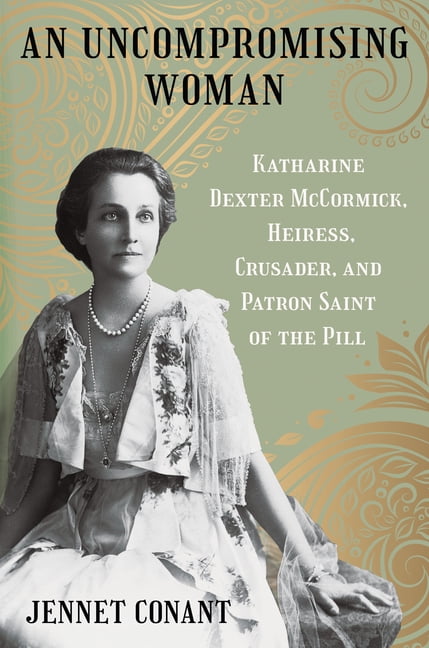 An Uncompromising Woman: Katharine Dexter McCormick, Heiress, Crusader, and Patron Saint of the Pill, (Hardcover)