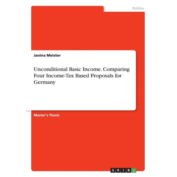 Unconditional Basic Income. Comparing Four Income-Tax Based Proposals for Germany (Paperback)