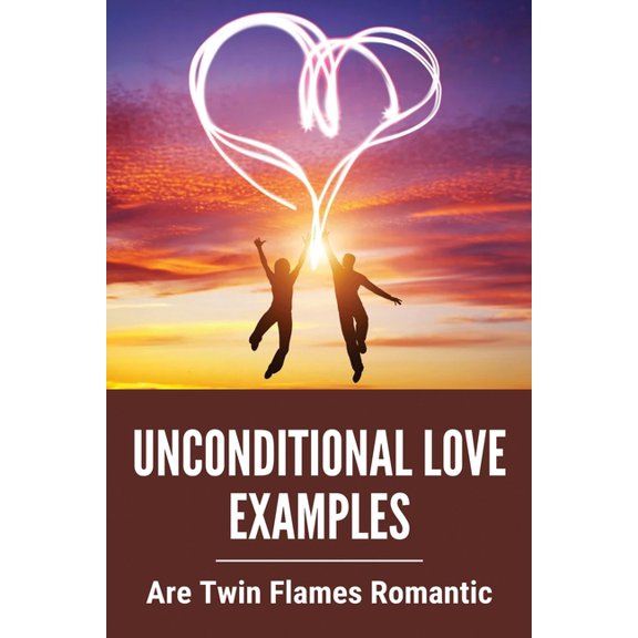 Unconditional Love Examples : Are Twin Flames Romantic: Twin Flame Romance (Paperback)